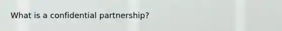 What is a confidential partnership?