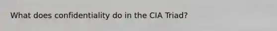 What does confidentiality do in the CIA Triad?