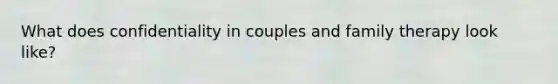 What does confidentiality in couples and family therapy look like?