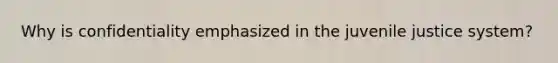 Why is confidentiality emphasized in the juvenile justice system?