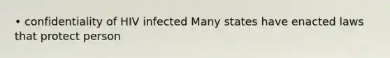 • confidentiality of HIV infected Many states have enacted laws that protect person