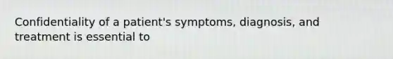 Confidentiality of a patient's symptoms, diagnosis, and treatment is essential to