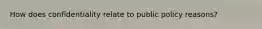 How does confidentiality relate to public policy reasons?