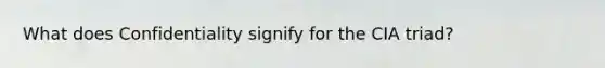 What does Confidentiality signify for the CIA triad?