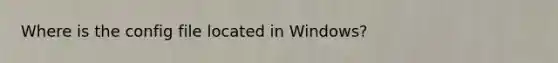 Where is the config file located in Windows?