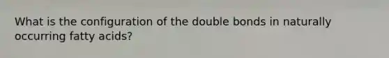 What is the configuration of the double bonds in naturally occurring fatty acids?