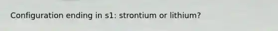 Configuration ending in s1: strontium or lithium?