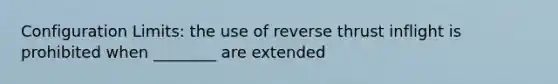 Configuration Limits: the use of reverse thrust inflight is prohibited when ________ are extended