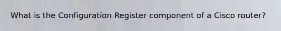 What is the Configuration Register component of a Cisco router?