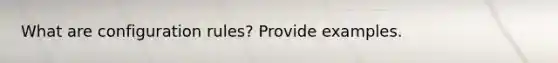 What are configuration rules? Provide examples.