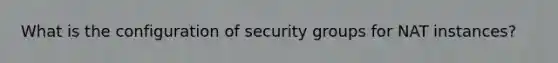 What is the configuration of security groups for NAT instances?