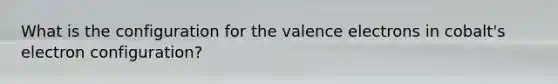 What is the configuration for the valence electrons in cobalt's electron configuration?