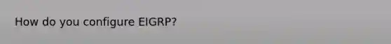How do you configure EIGRP?