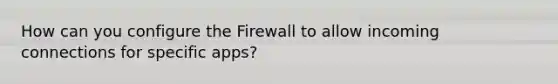 How can you configure the Firewall to allow incoming connections for specific apps?