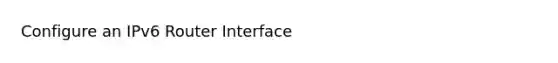 Configure an IPv6 Router Interface