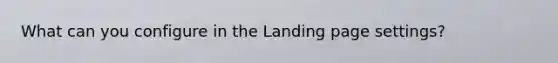 What can you configure in the Landing page settings?