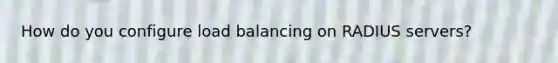 How do you configure load balancing on RADIUS servers?