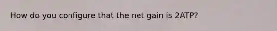 How do you configure that the net gain is 2ATP?