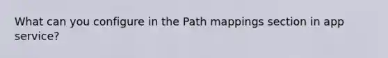 What can you configure in the Path mappings section in app service?