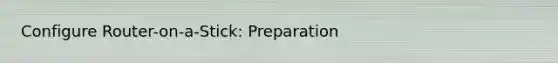 Configure Router-on-a-Stick: Preparation