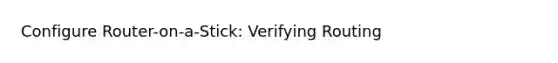 Configure Router-on-a-Stick: Verifying Routing