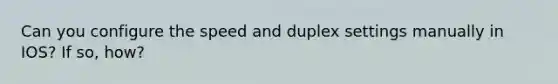 Can you configure the speed and duplex settings manually in IOS? If so, how?