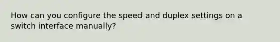 How can you configure the speed and duplex settings on a switch interface manually?