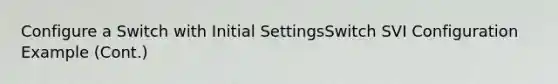 Configure a Switch with Initial SettingsSwitch SVI Configuration Example (Cont.)