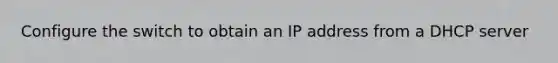 Configure the switch to obtain an IP address from a DHCP server