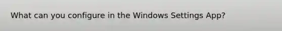 What can you configure in the Windows Settings App?