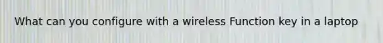 What can you configure with a wireless Function key in a laptop