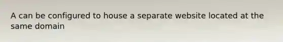 A can be configured to house a separate website located at the same domain