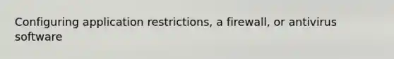 Configuring application restrictions, a firewall, or antivirus software