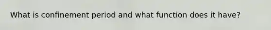 What is confinement period and what function does it have?