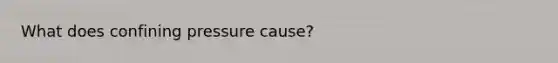 What does confining pressure cause?