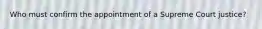 Who must confirm the appointment of a Supreme Court justice?