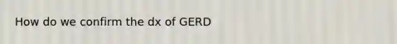 How do we confirm the dx of GERD