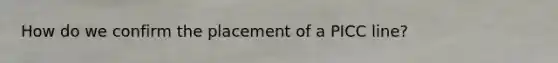 How do we confirm the placement of a PICC line?