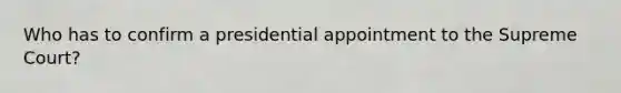 Who has to confirm a presidential appointment to the Supreme Court?