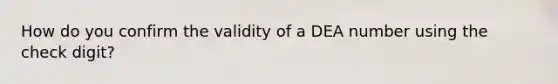 How do you confirm the validity of a DEA number using the check digit?