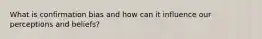 What is confirmation bias and how can it influence our perceptions and beliefs?