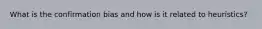 What is the confirmation bias and how is it related to heuristics?