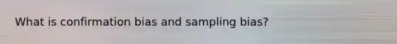 What is confirmation bias and sampling bias?