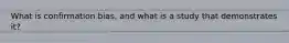 What is confirmation bias, and what is a study that demonstrates it?