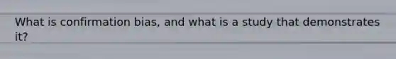 What is confirmation bias, and what is a study that demonstrates it?