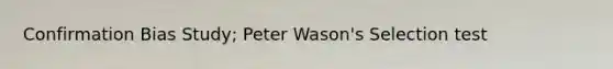 Confirmation Bias Study; Peter Wason's Selection test