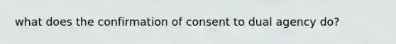 what does the confirmation of consent to dual agency do?