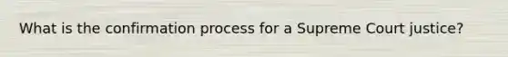 What is the confirmation process for a Supreme Court justice?