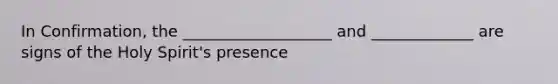 In Confirmation, the ___________________ and _____________ are signs of the Holy Spirit's presence