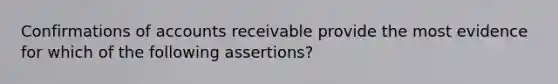 Confirmations of accounts receivable provide the most evidence for which of the following assertions?